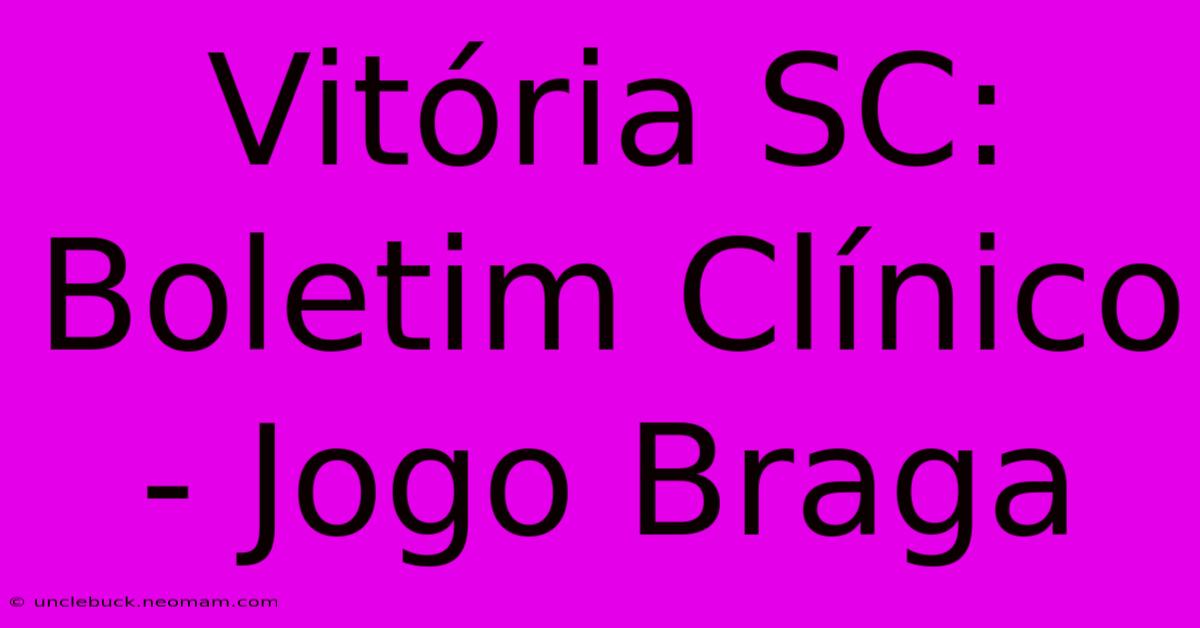 Vitória SC: Boletim Clínico - Jogo Braga