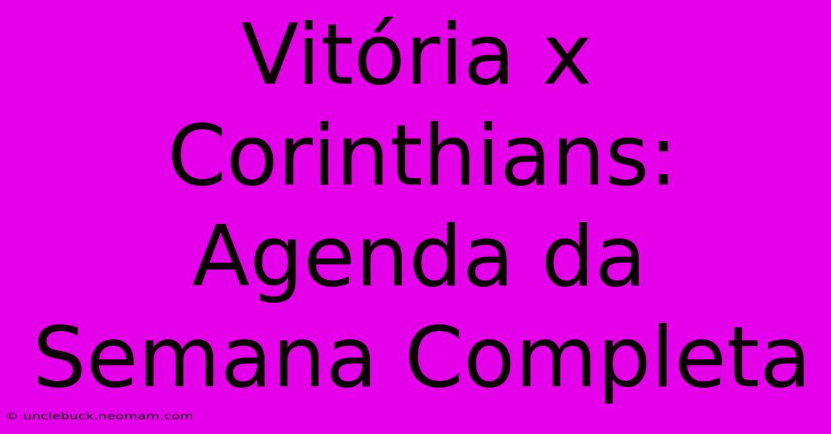 Vitória X Corinthians: Agenda Da Semana Completa