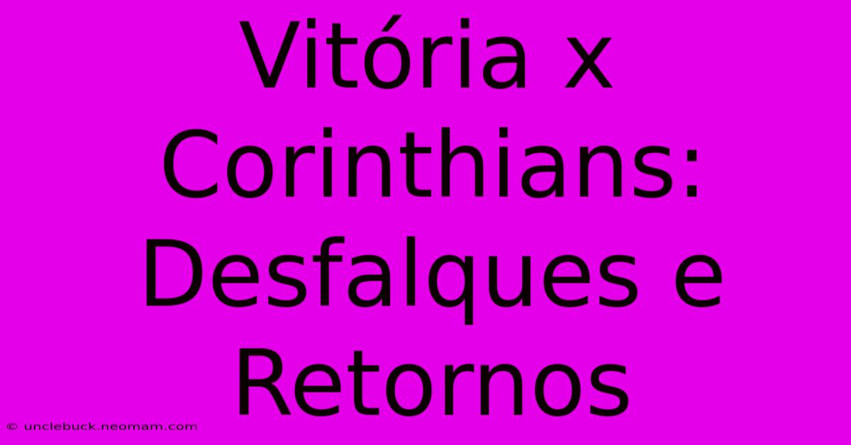 Vitória X Corinthians: Desfalques E Retornos 