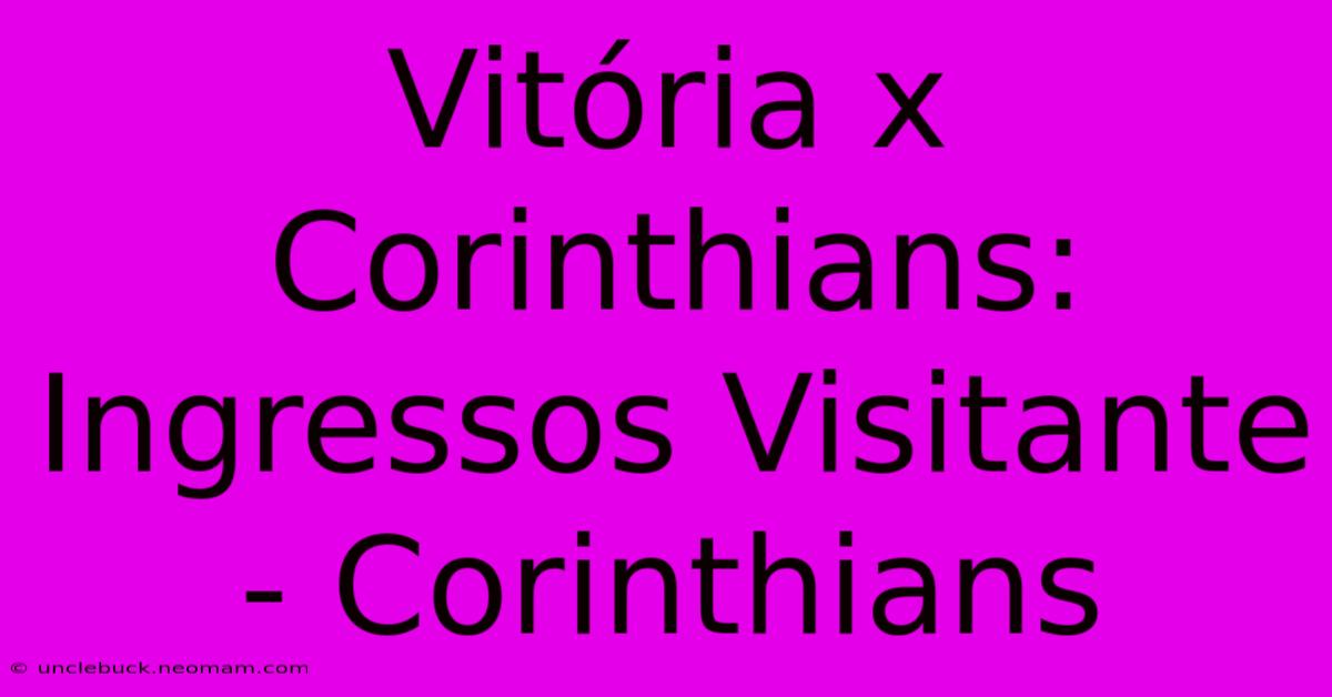 Vitória X Corinthians: Ingressos Visitante - Corinthians 