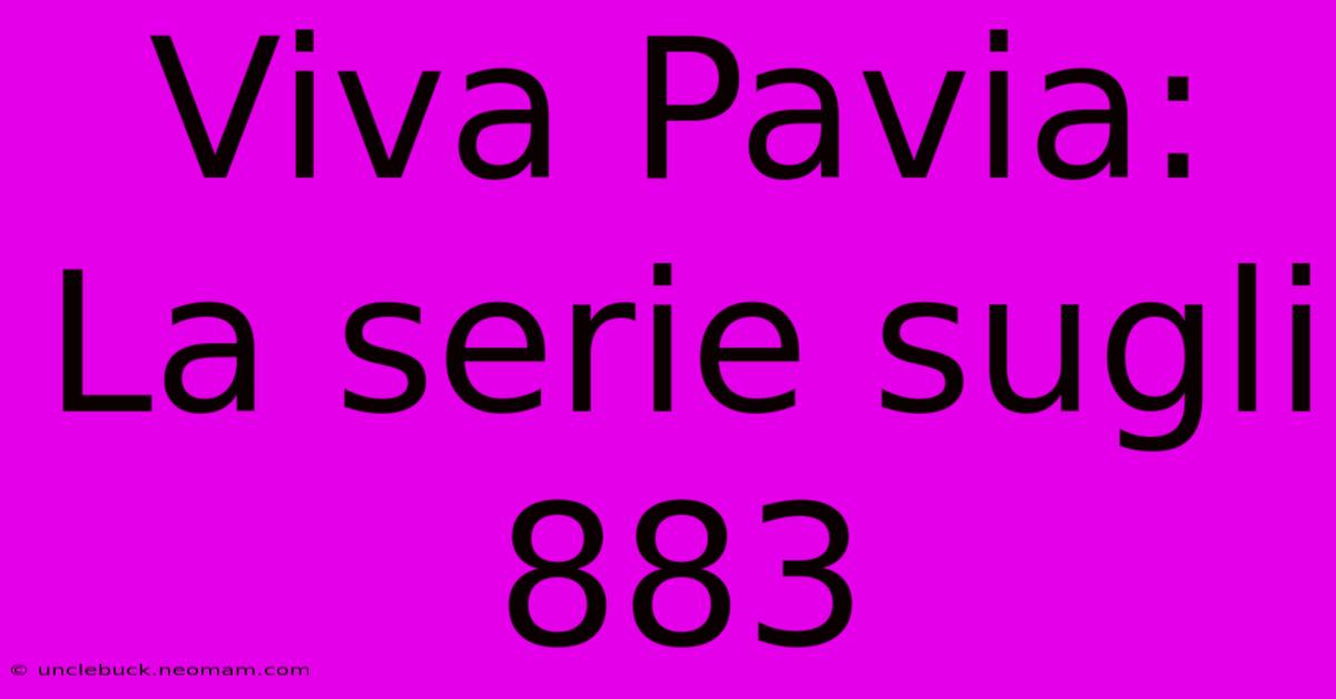 Viva Pavia: La Serie Sugli 883