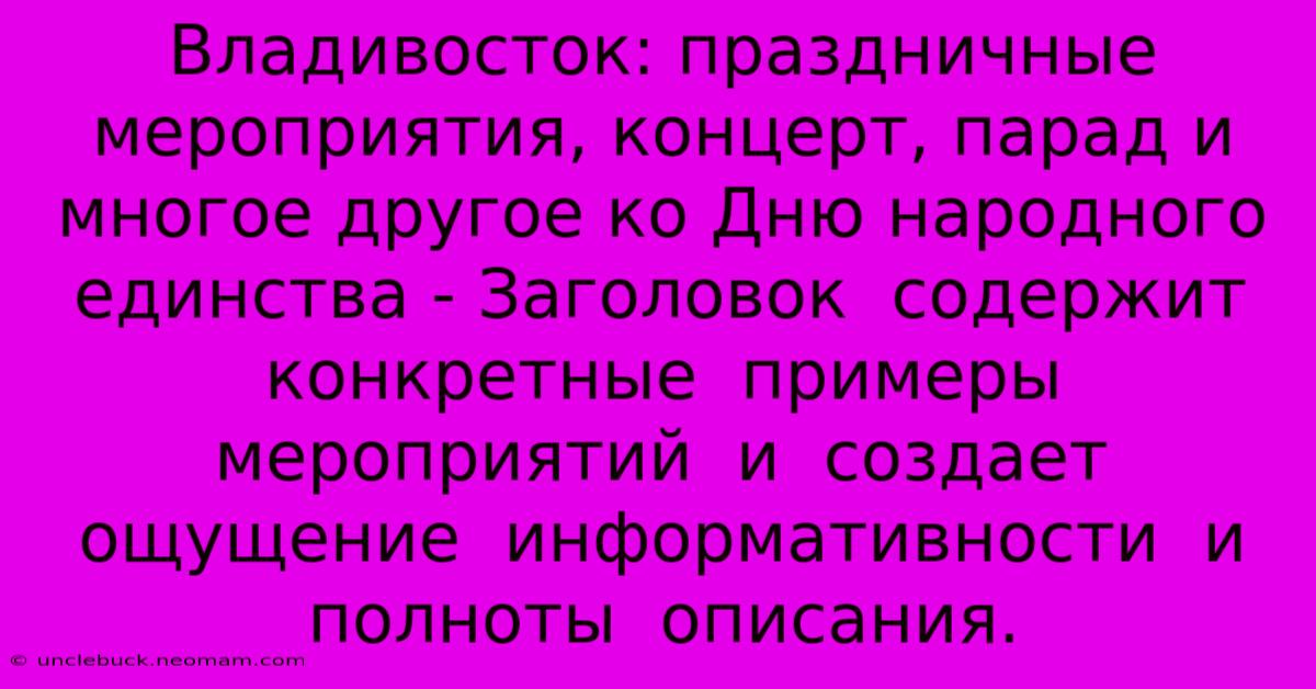 Владивосток: Праздничные Мероприятия, Концерт, Парад И Многое Другое Ко Дню Народного Единства - Заголовок  Содержит  Конкретные  Примеры  Мероприятий  И  Создает  Ощущение  Информативности  И  Полноты  Описания. 