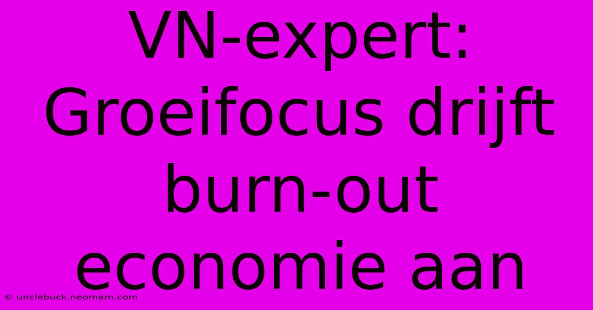 VN-expert: Groeifocus Drijft Burn-out Economie Aan 