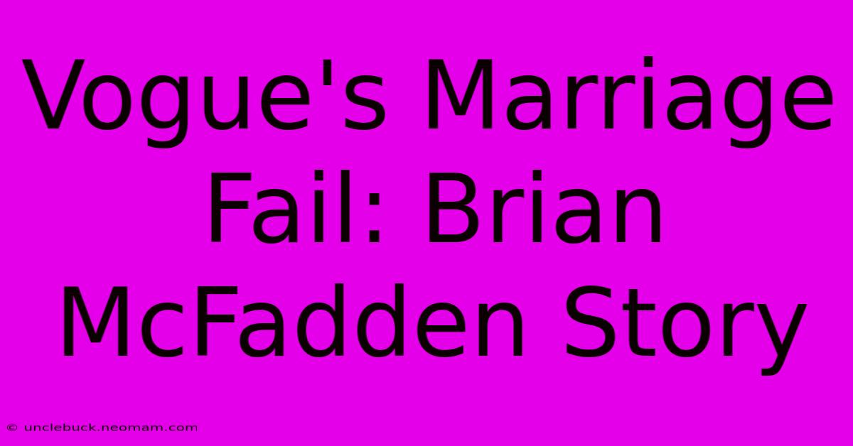 Vogue's Marriage Fail: Brian McFadden Story