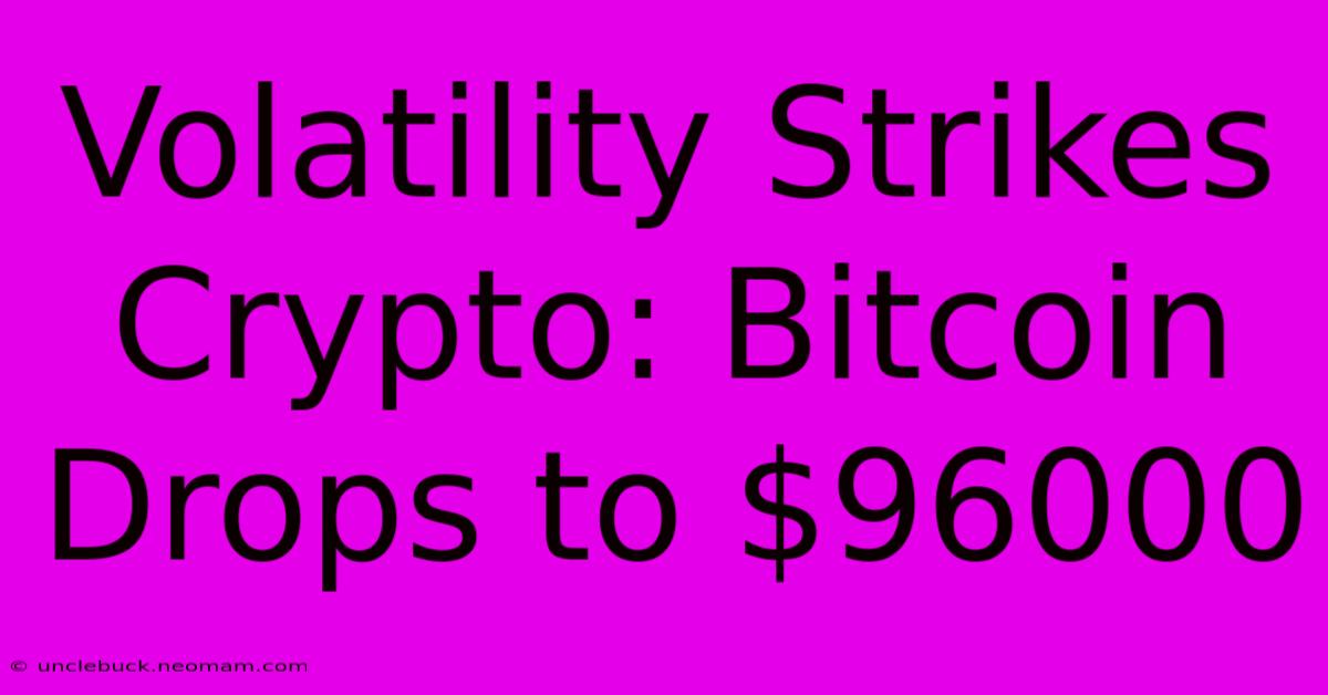 Volatility Strikes Crypto: Bitcoin Drops To $96000