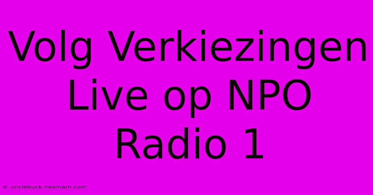 Volg Verkiezingen Live Op NPO Radio 1