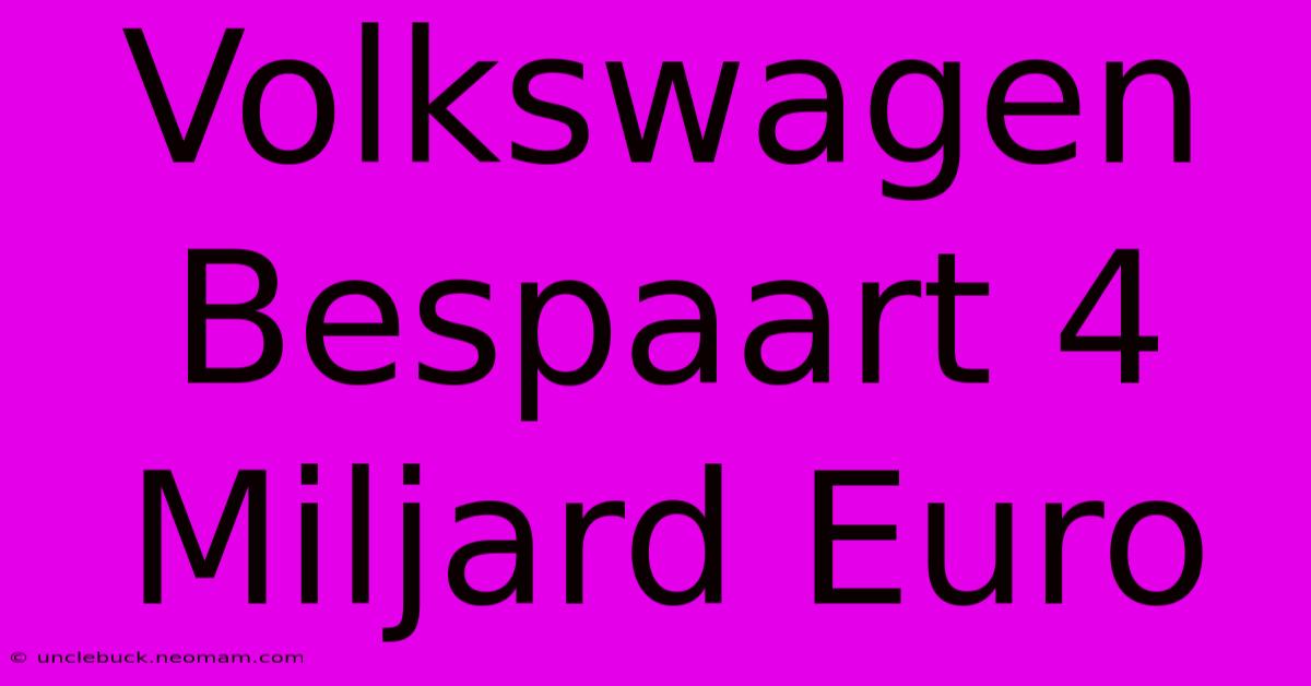 Volkswagen Bespaart 4 Miljard Euro