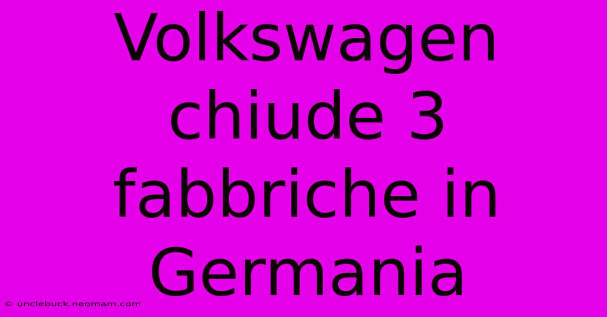 Volkswagen Chiude 3 Fabbriche In Germania