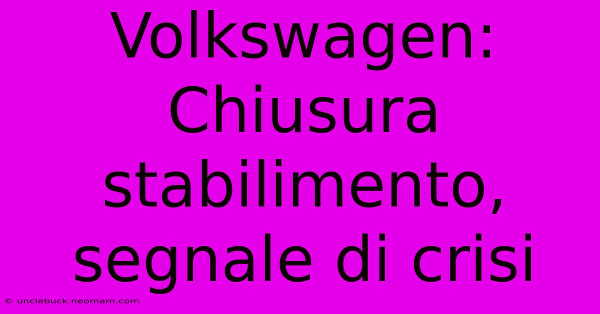 Volkswagen: Chiusura Stabilimento, Segnale Di Crisi