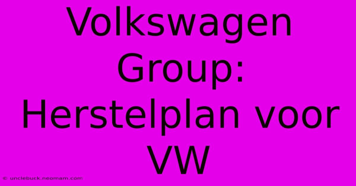 Volkswagen Group: Herstelplan Voor VW