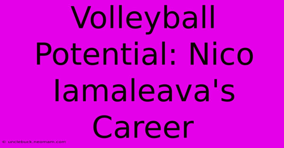 Volleyball Potential: Nico Iamaleava's Career