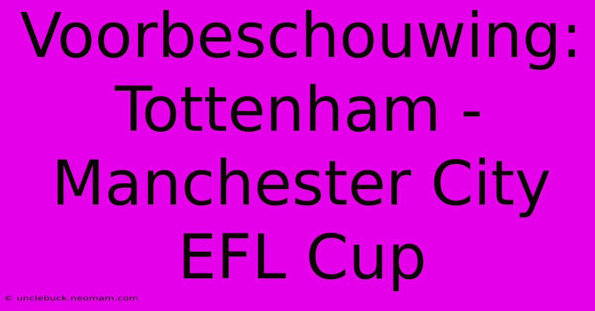 Voorbeschouwing: Tottenham - Manchester City EFL Cup