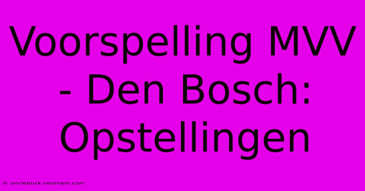 Voorspelling MVV - Den Bosch: Opstellingen