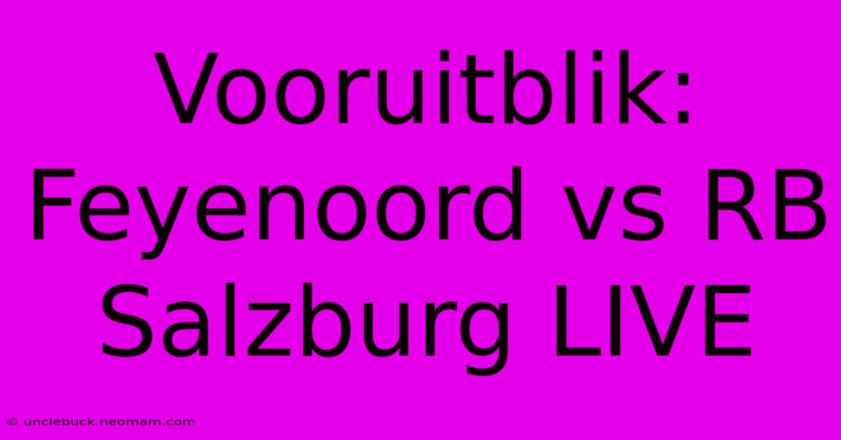 Vooruitblik: Feyenoord Vs RB Salzburg LIVE 