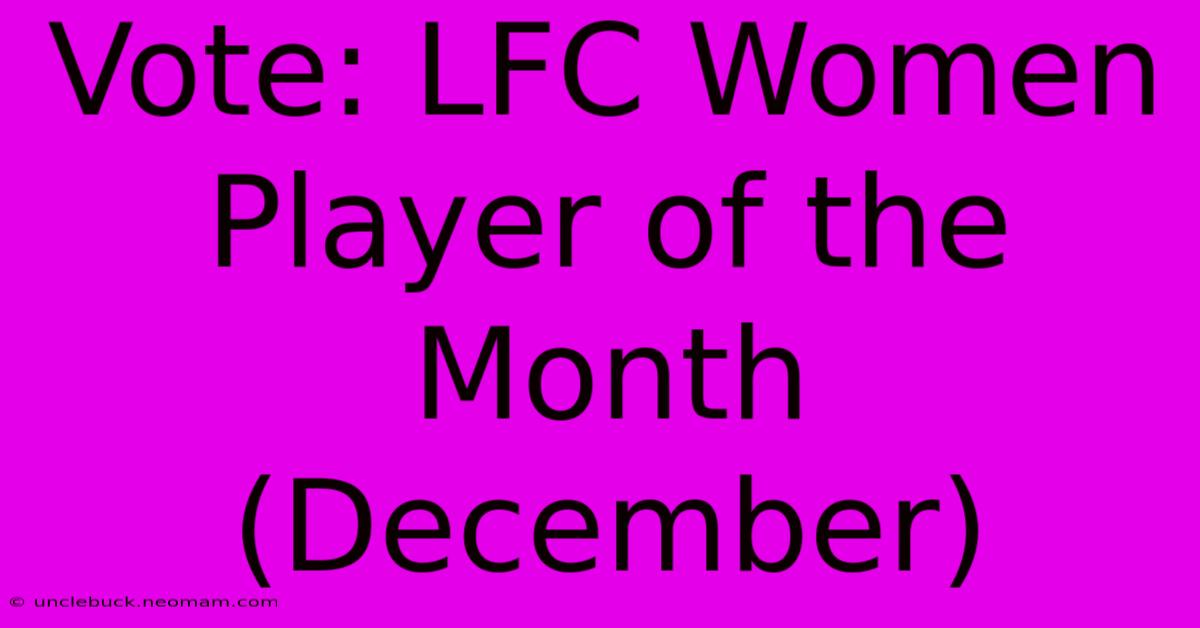 Vote: LFC Women Player Of The Month (December)