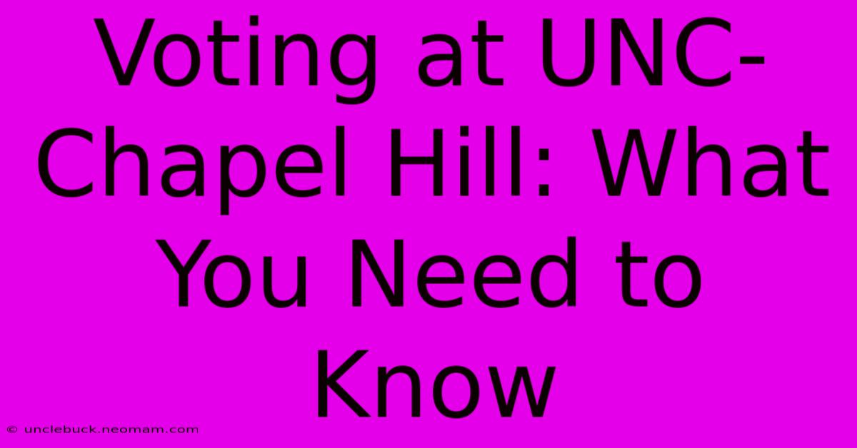 Voting At UNC-Chapel Hill: What You Need To Know 