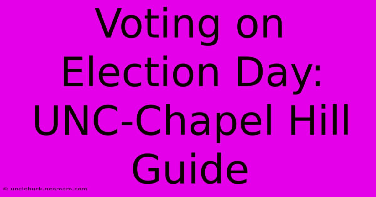 Voting On Election Day: UNC-Chapel Hill Guide 