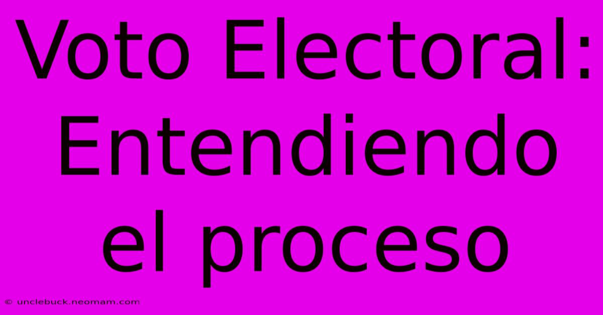 Voto Electoral: Entendiendo El Proceso 