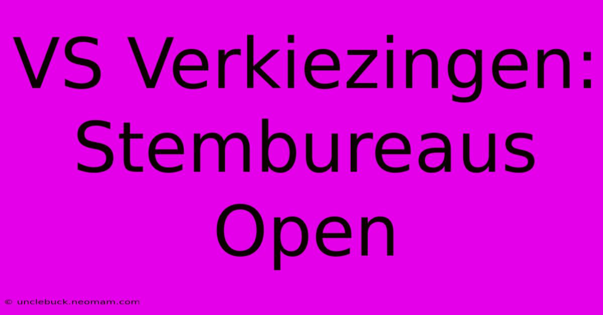 VS Verkiezingen: Stembureaus Open