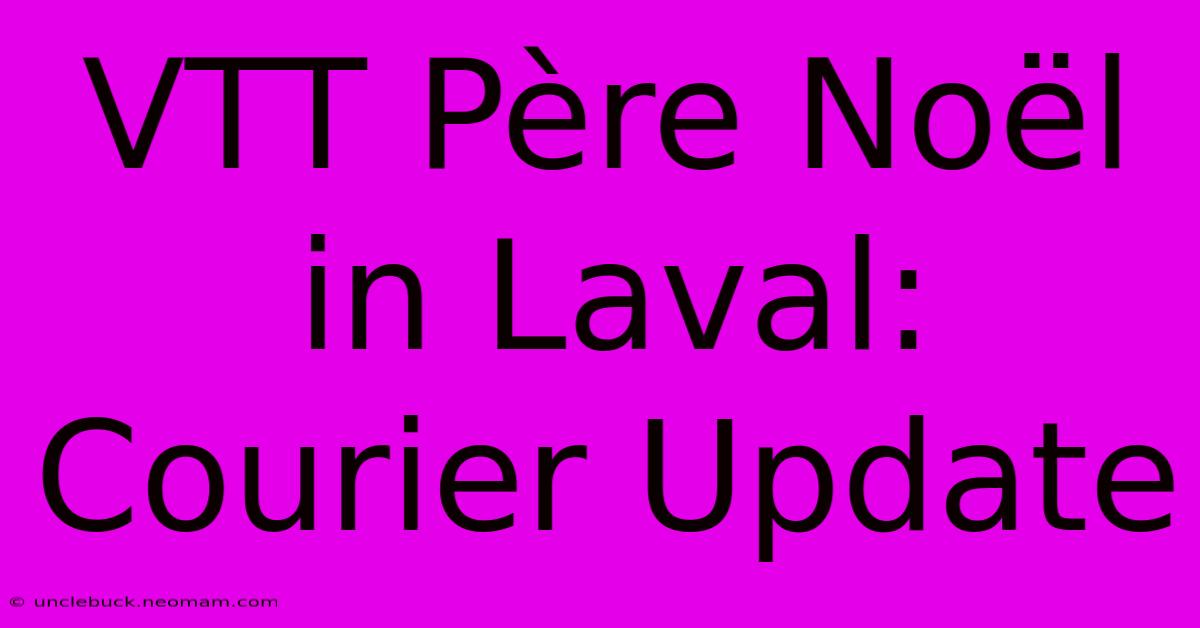 VTT Père Noël In Laval: Courier Update