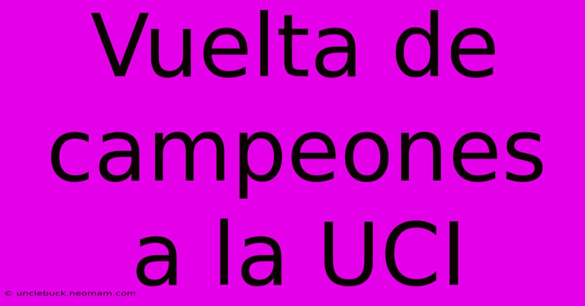 Vuelta De Campeones A La UCI