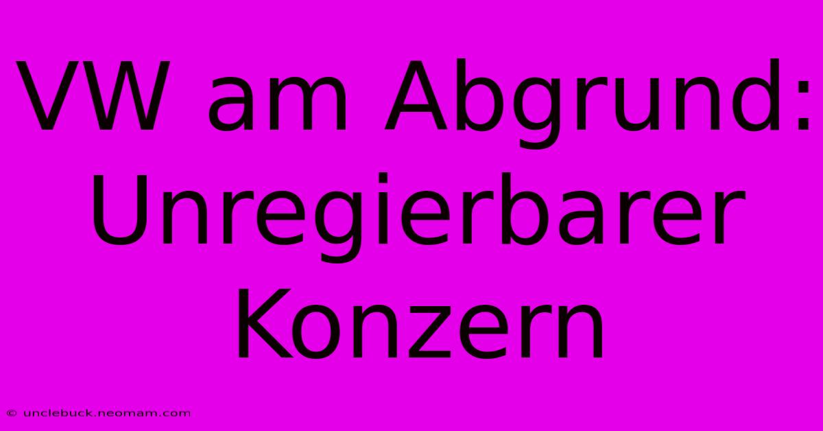 VW Am Abgrund: Unregierbarer Konzern