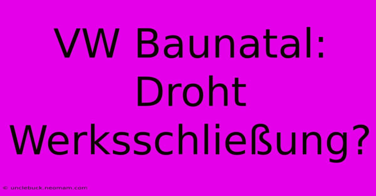 VW Baunatal: Droht Werksschließung?