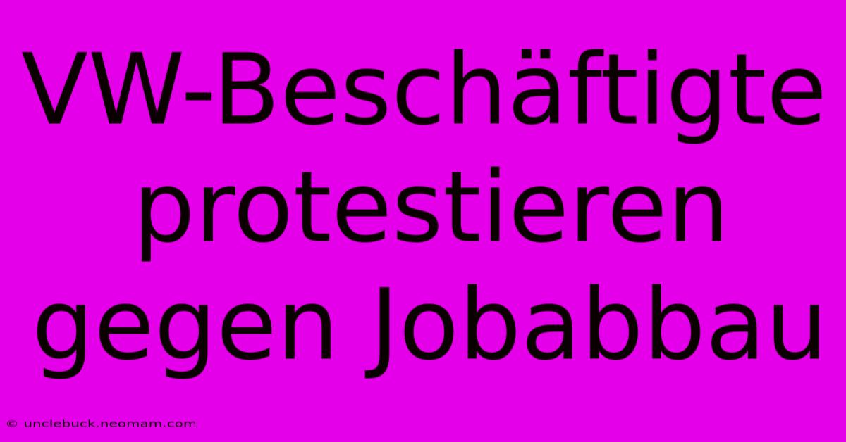 VW-Beschäftigte Protestieren Gegen Jobabbau