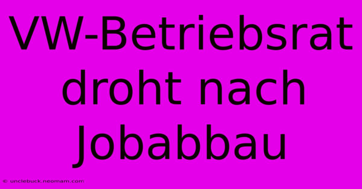 VW-Betriebsrat Droht Nach Jobabbau