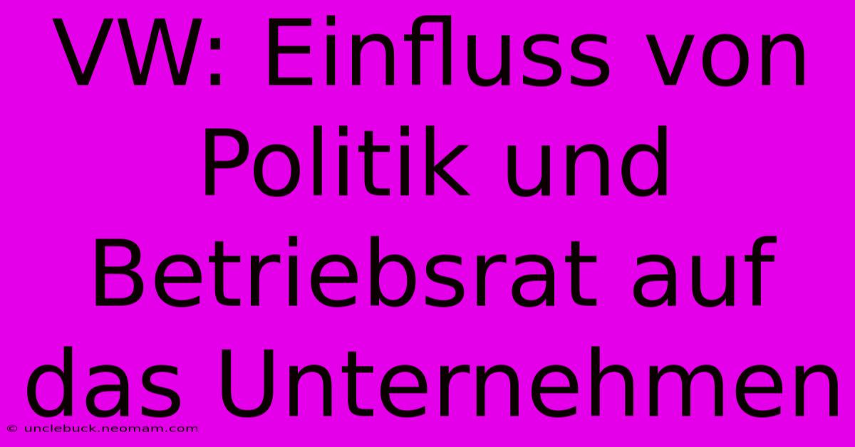 VW: Einfluss Von Politik Und Betriebsrat Auf Das Unternehmen 