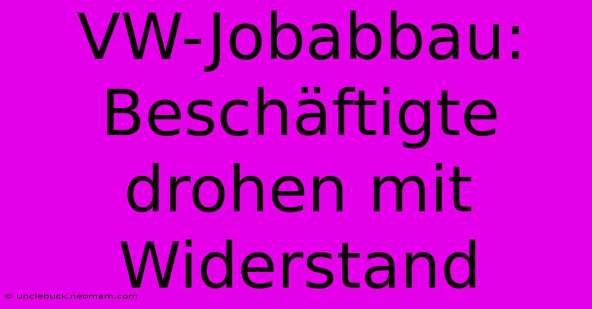 VW-Jobabbau: Beschäftigte Drohen Mit Widerstand