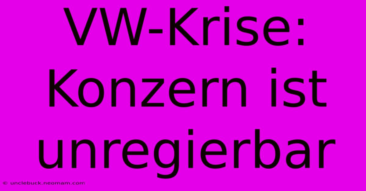 VW-Krise: Konzern Ist Unregierbar