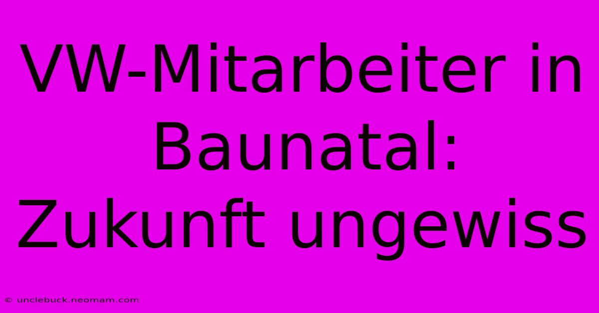 VW-Mitarbeiter In Baunatal: Zukunft Ungewiss