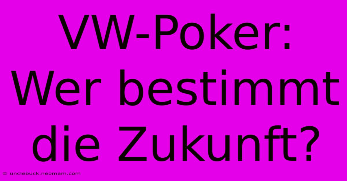 VW-Poker: Wer Bestimmt Die Zukunft? 