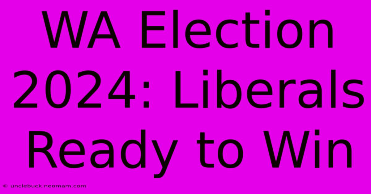 WA Election 2024: Liberals Ready To Win 