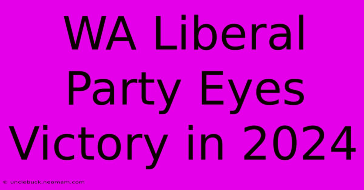 WA Liberal Party Eyes Victory In 2024