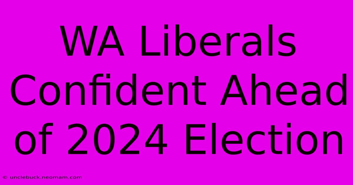 WA Liberals Confident Ahead Of 2024 Election