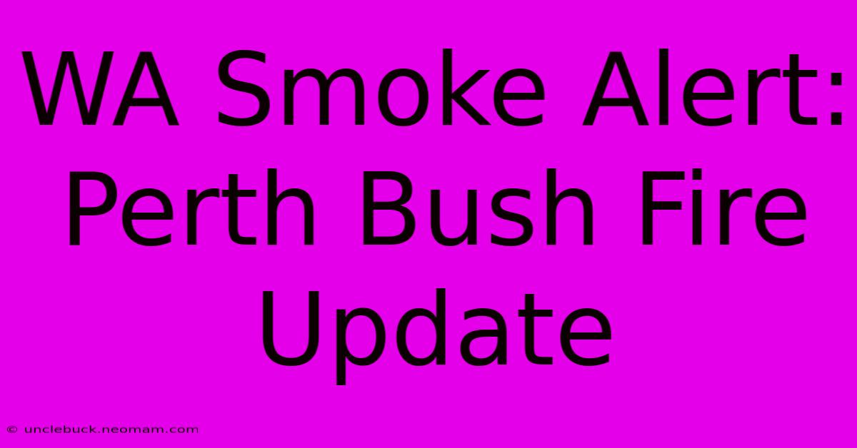 WA Smoke Alert: Perth Bush Fire Update