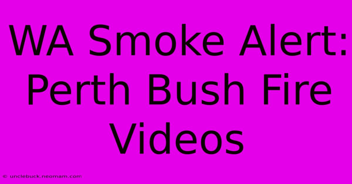 WA Smoke Alert: Perth Bush Fire Videos