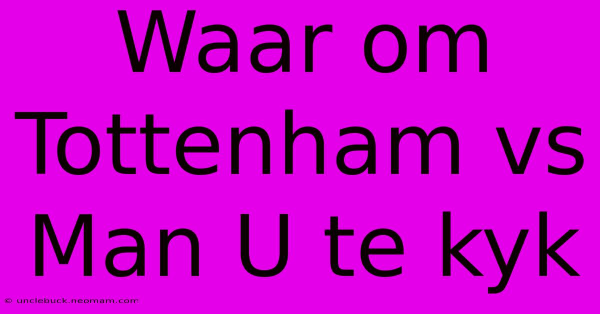 Waar Om Tottenham Vs Man U Te Kyk