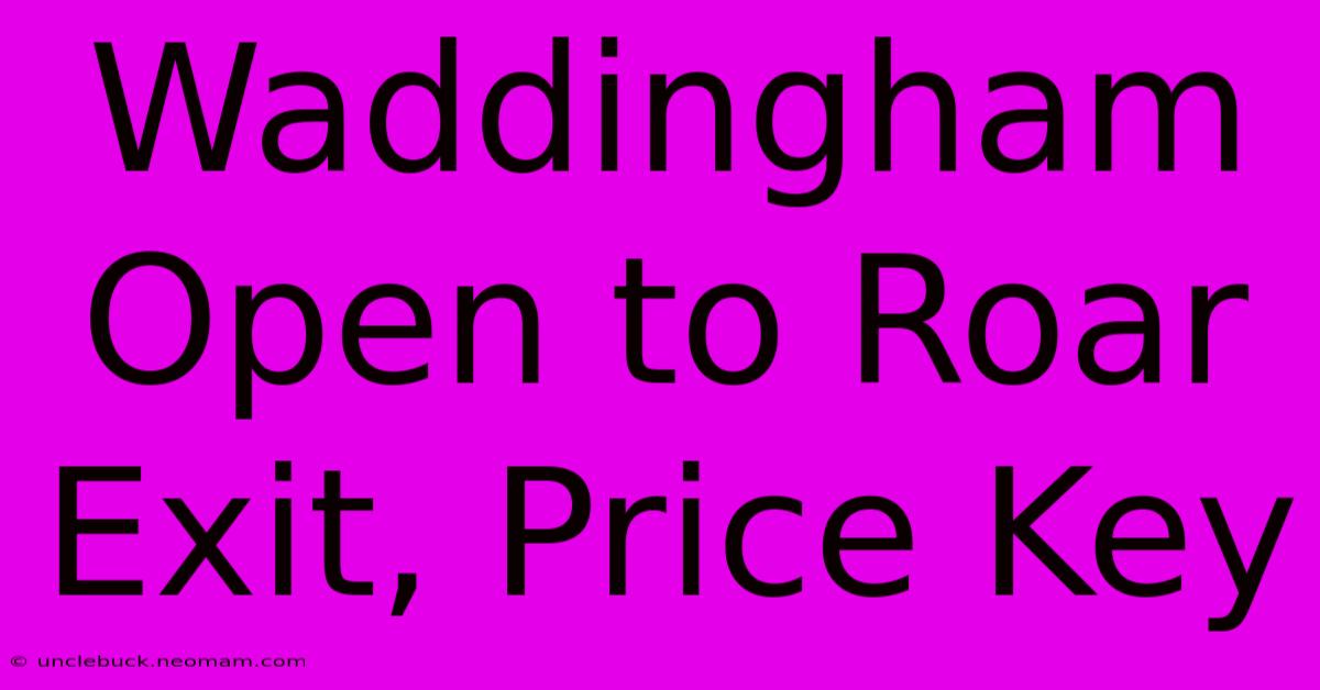 Waddingham Open To Roar Exit, Price Key