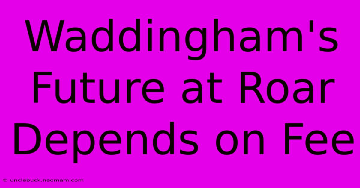 Waddingham's Future At Roar Depends On Fee