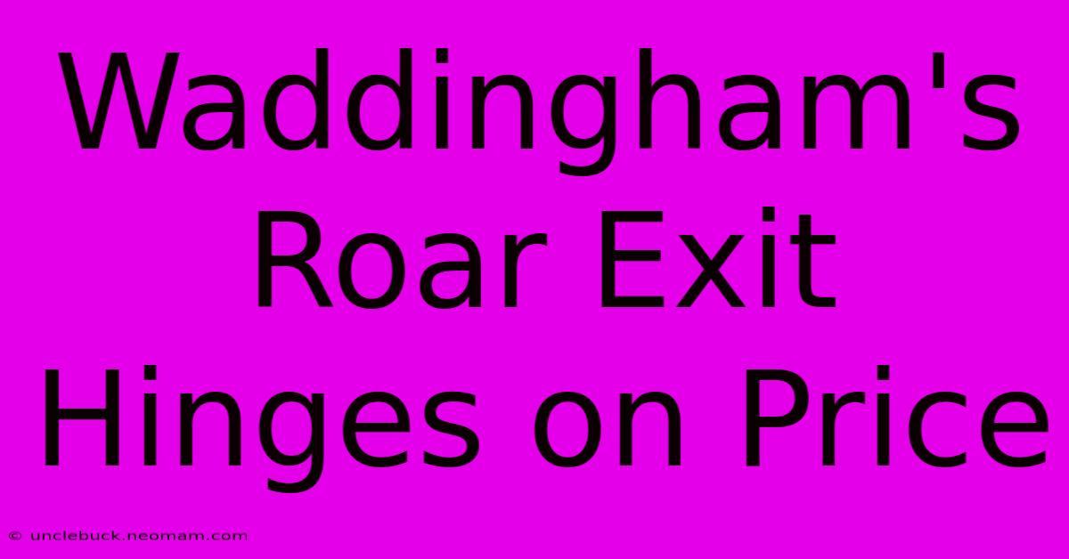 Waddingham's Roar Exit Hinges On Price