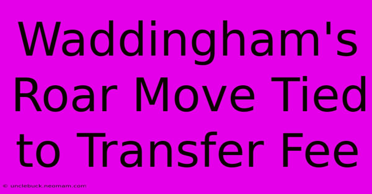 Waddingham's Roar Move Tied To Transfer Fee 