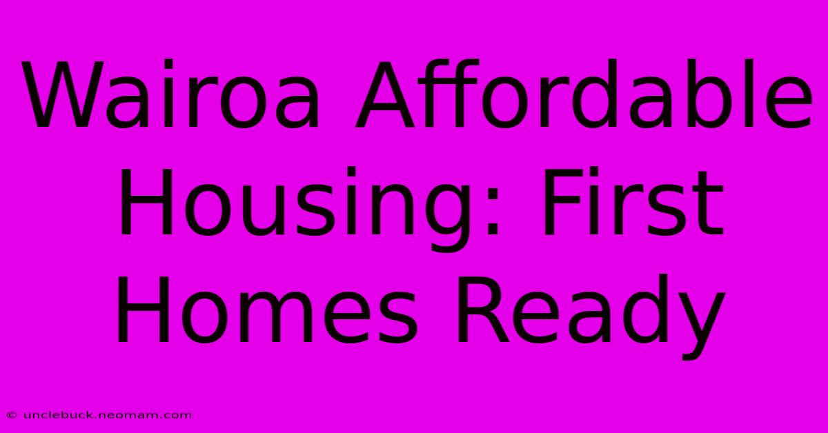 Wairoa Affordable Housing: First Homes Ready