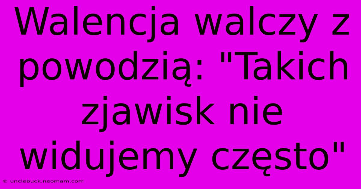 Walencja Walczy Z Powodzią: 