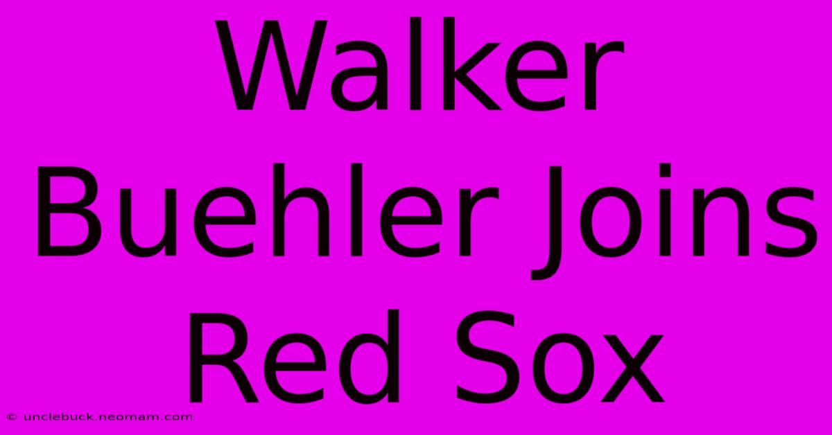 Walker Buehler Joins Red Sox