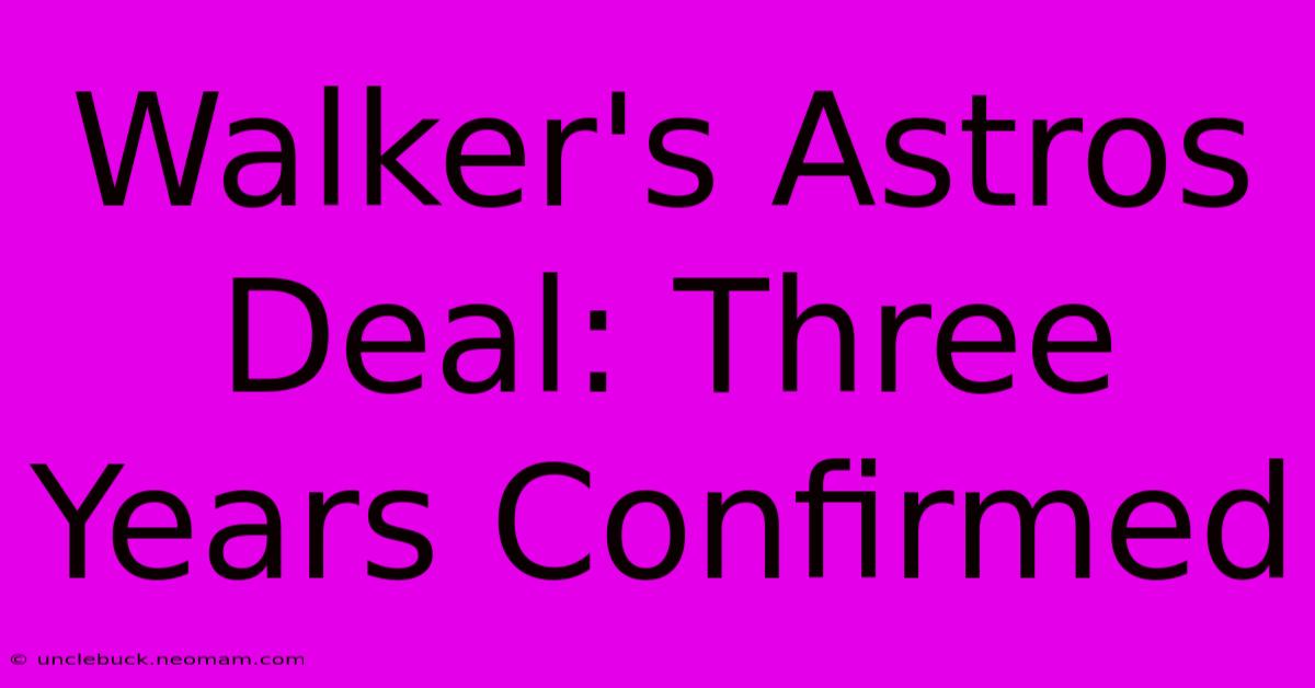 Walker's Astros Deal: Three Years Confirmed