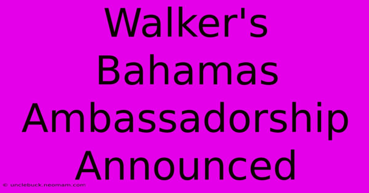 Walker's Bahamas Ambassadorship Announced