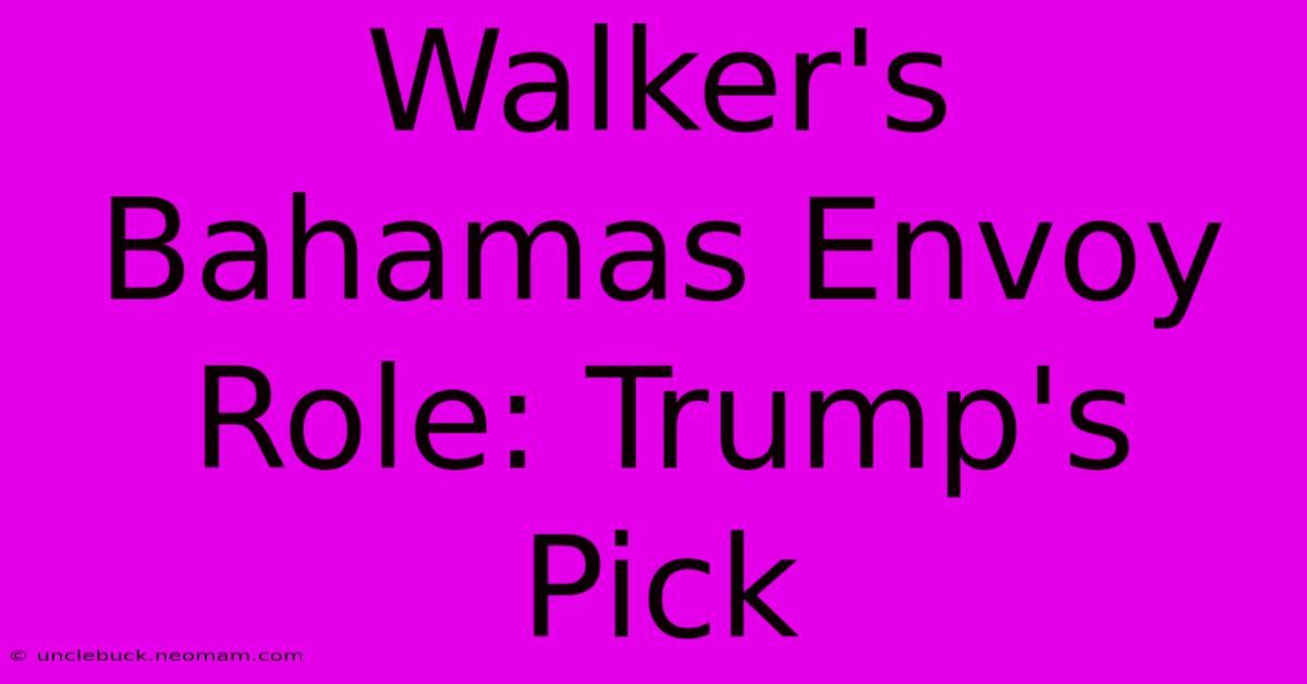 Walker's Bahamas Envoy Role: Trump's Pick